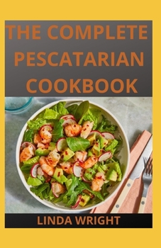 Paperback The Complete Pescatarian Cookbook: Simple Recipes for Delicious, Heart-Healthy Meals Book