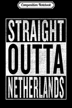 Composition Notebook: Straight Outta Netherlands Great Travel Outfit & Gift Idea  Journal/Notebook Blank Lined Ruled 6x9 100 Pages