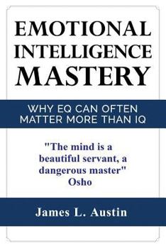Paperback Emotional Intelligence Mastery: Why EQ can Often Matter More Than IQ Book