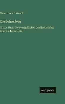 Hardcover Die Lehre Jesu: Erster Theil: Die evangelischen Quellenberichte über die Lehre Jesu [German] Book