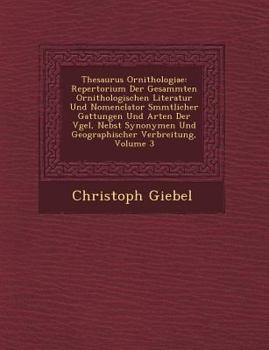 Paperback Thesaurus Ornithologiae: Repertorium Der Gesammten Ornithologischen Literatur Und Nomenclator S&#65533;mmtlicher Gattungen Und Arten Der V&#655 Book