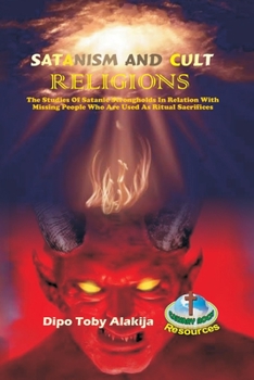 SATANISM AND CULT RELIGIONS: The Studies Of Satanic Strongholds In Relation With Missing People Who Are Used As Ritual Sacrifices