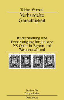 Verhandelte Gerechtigkeit: R�ckerstattung Und Entsch�digung F�r J�dische Ns-Opfer in Bayern Und Westdeutschland