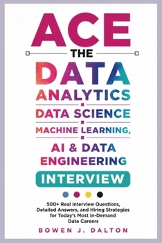 Paperback Ace the Data Analytics, Data Science, Machine Learning, AI & Data Engineering Interview: 500+ Real Interview Questions, Detailed Answers, and Hiring S Book