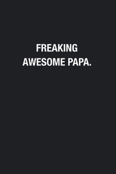 Freaking Awesome Papa.: Blank Lined Journal Notebook, Funny Journals, Gift For Papa