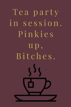 Paperback Tea Party In Session. Pinkies up, Bitches.: Slight Rude Novelty Tea Saying, Lined Notebook Book
