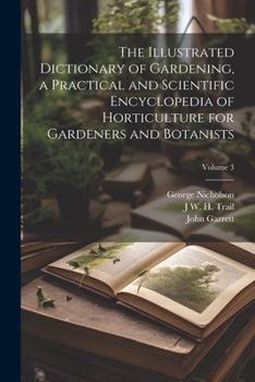 Paperback The Illustrated Dictionary of Gardening, a Practical and Scientific Encyclopedia of Horticulture for Gardeners and Botanists; Volume 3 Book