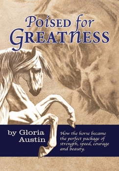 Paperback Poised for Greatness: How the Horse Became the Perfect Package of Strength, Speed, Courage and Beauty Book