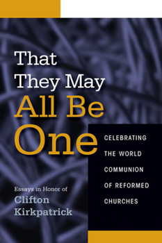 Paperback That They May All Be One: Celebrating the World Communion of Reformed Churches: Essays in Honor of Clifton Kirkpatrick Book