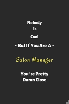 Paperback Nobody is cool but if you are a salon manager you're pretty damn close: salon manager notebook, perfect gift for salon manager Book