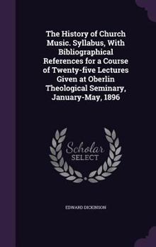 Hardcover The History of Church Music. Syllabus, With Bibliographical References for a Course of Twenty-five Lectures Given at Oberlin Theological Seminary, Jan Book