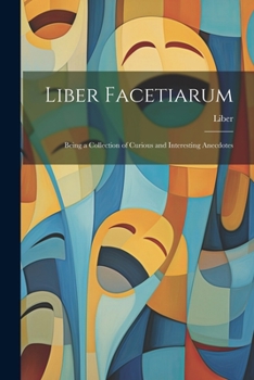 Paperback Liber Facetiarum: Being a Collection of Curious and Interesting Anecdotes Book