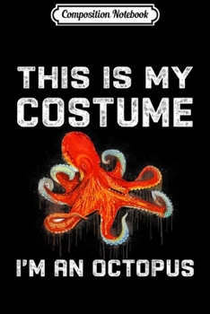 Composition Notebook: This Is My Costume I'm An Octopus Funny Halloween Journal/Notebook Blank Lined Ruled 6x9 100 Pages