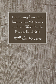 Paperback Die Evangeliencitate Justins des Märtyrers in ihrem Wert für die Evangelienkritik Book