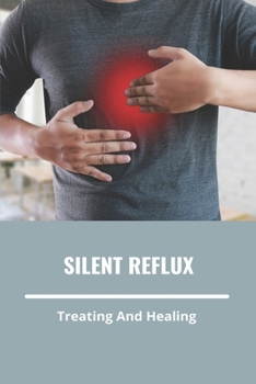 Paperback Silent Reflux: Treating And Healing: Silent Reflux Symptoms Book