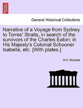 Narrative of a Voyage from Sydney to Torres' Straits, in search of the survivors of the Charles Eaton; in His Majesty's Colonial Schooner Isabella, etc. [With plates.]