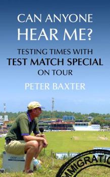 Hardcover Can Anyone Hear Me?: Testing Times with Test Match Special on Tour. by Peter Baxter Book