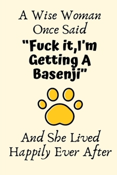 A Wise Woman Once Said Fuck it, I'm Getting A Basenji And She Lived Happily Ever After: Basenji Gifts for Women, Basenji Gifts, Funny Basenji Mom Gifts For Her, Journal Blank Lined Notebook Diary