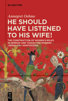 Paperback «He Should Have Listened to His Wife!»: The Construction of Women's Roles in German and Yiddish Pre-Modern 'Wigalois' Adaptations Book