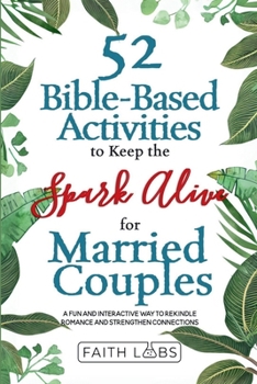 Paperback 52 Bible-Based Activities to Keep the Spark Alive for Married Couples: Rekindle Romance and Strengthen Your Connection Book