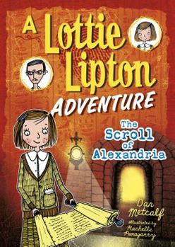 The Scroll of Alexandria the Scroll of Alexandria: A Lottie Lipton Adventure a Lottie Lipton Adventure - Book  of the A Lottie Lipton Adventure