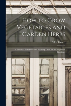 Paperback How to Grow Vegetables and Garden Herbs: A Practical Handbook and Planting Table for the Vegetable Gardener Book