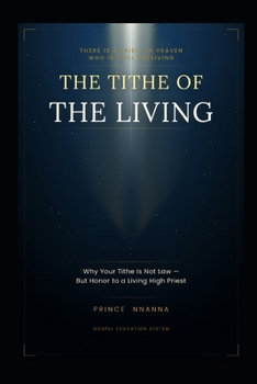 TITHE OF THE LIVING: Why Your Tithe Is Not Law But Honor to a Living High Priest