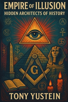 Empire of Illusion: Hidden Architects of History