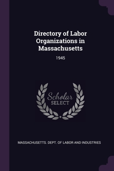 Paperback Directory of Labor Organizations in Massachusetts: 1945 Book