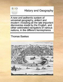 Paperback A new and authentic system of universal geography, antient and modern: including all the late important discoveries made by the English, and other cel Book