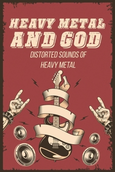 Heavy Metal And God: Distorted Sounds Of Heavy Metal: Faith Of Musicians Of Heavy Metal