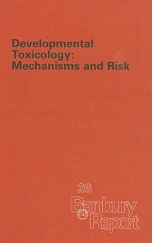 Developmental Toxicology: Mechanisms and Risks (Banbury Report) (Banbury Report)