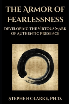 Paperback The Armor of Fearlessness: Developing the Virtuous Mark of Authentic Presence Book