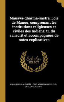 Hardcover Manava-dharma-sastra. Lois de Manou, comprenant les institutions religieuses et civiles des Indiens; tr. du sanscrit et accompagnées de notes explicat [French] Book