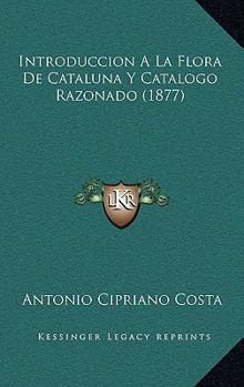 Paperback Introduccion A La Flora De Cataluna Y Catalogo Razonado (1877) [Spanish] Book