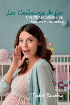 Paperback Las confesiones de Liz: Convirtiéndome en madre primeriza (Spanish Edition) [Spanish] Book