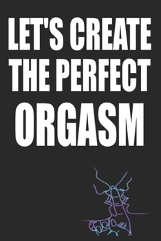 Paperback Let's Create The Perfect Orgasm: Funny Blank Lined Notebook - Blank Journal Makes a Great Gift for Amazing Partner - Better Than a Card Book