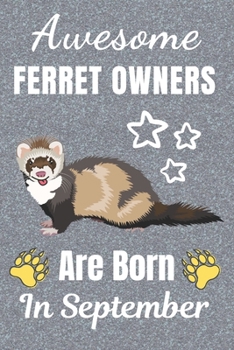 Awesome Ferret Owners Are Born In September: Ferret gifts. This Ferret Notebook / Ferret Journal has a fun cover. It is 6x9in size with 110+ lined ... Christmas.  Ferret lover gifts. Ferret gift.