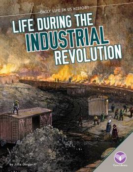 Life During the Industrial Revolution - Book  of the Daily Life in US History
