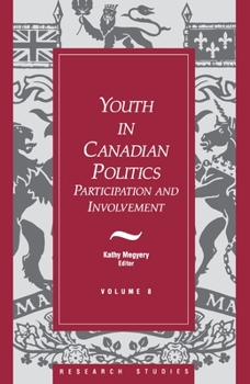 Youth in Canadian Politics: Participation and Involvement (Research Studies (Canada. Royal Commission on Electoral Reform and Party Financing), V. 8.)
