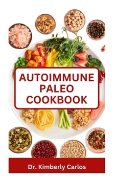 AUTOIMMUNE PALEO COOKBOOK: The Comprehensive Dietary Approach with Delicious Recipes for Reversing Chronic Illnesses and Preventing Diseases