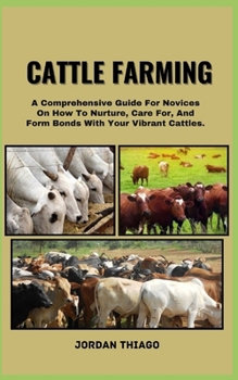 Paperback Cattle Farming: A Comprehensive Guide For Novices On How To Nurture, Care For, And Form Bonds With Your Vibrant Cattles Book