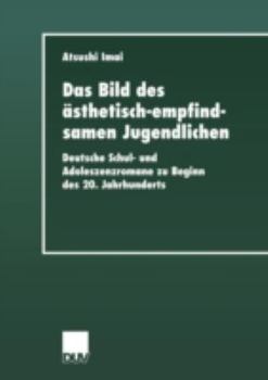 Paperback Das Bild Des Ästhetisch-Empfindsamen Jugendlichen: Deutsche Schul- Und Adoleszenzromane Zu Beginn Des 20. Jahrhunderts [German] Book