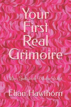 Your First Real Grimoire: Love Spells for the Modern Witch (The Witchcraft Foundation Series)