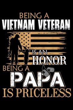 Being Vietnam Veteran Is An Honor Being A Papa Is Priceless: Veterans day Notebook 6 x 9 Blank Notebook, notebook journal, Dairy, 100 pages.