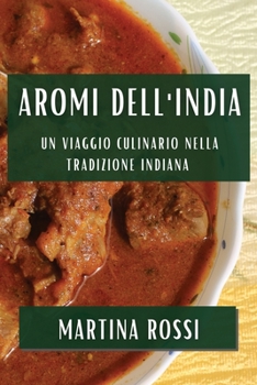Aromi dell'India: Un Viaggio Culinario nella Tradizione Indiana (Italian Edition)