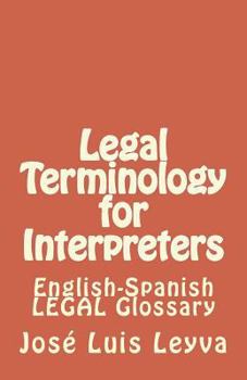 Legal Terminology for Interpreters English-Spanish: English-Spanish LEGAL Glossary