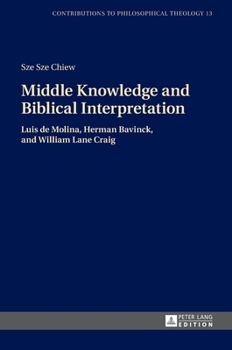 Hardcover Middle Knowledge and Biblical Interpretation: Luis de Molina, Herman Bavinck, and William Lane Craig Book