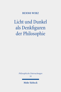 Licht Und Dunkel Als Denkfiguren Der Philosophie: Philosophisches Denken Zwischen Affirmativitat Und Negativitat (Philosophische Untersuchungen, 54)
