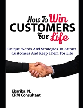 Paperback How to Win Customers for Life: Unique Words And Strategies To Attract Customers And Keep Them For Life. Book